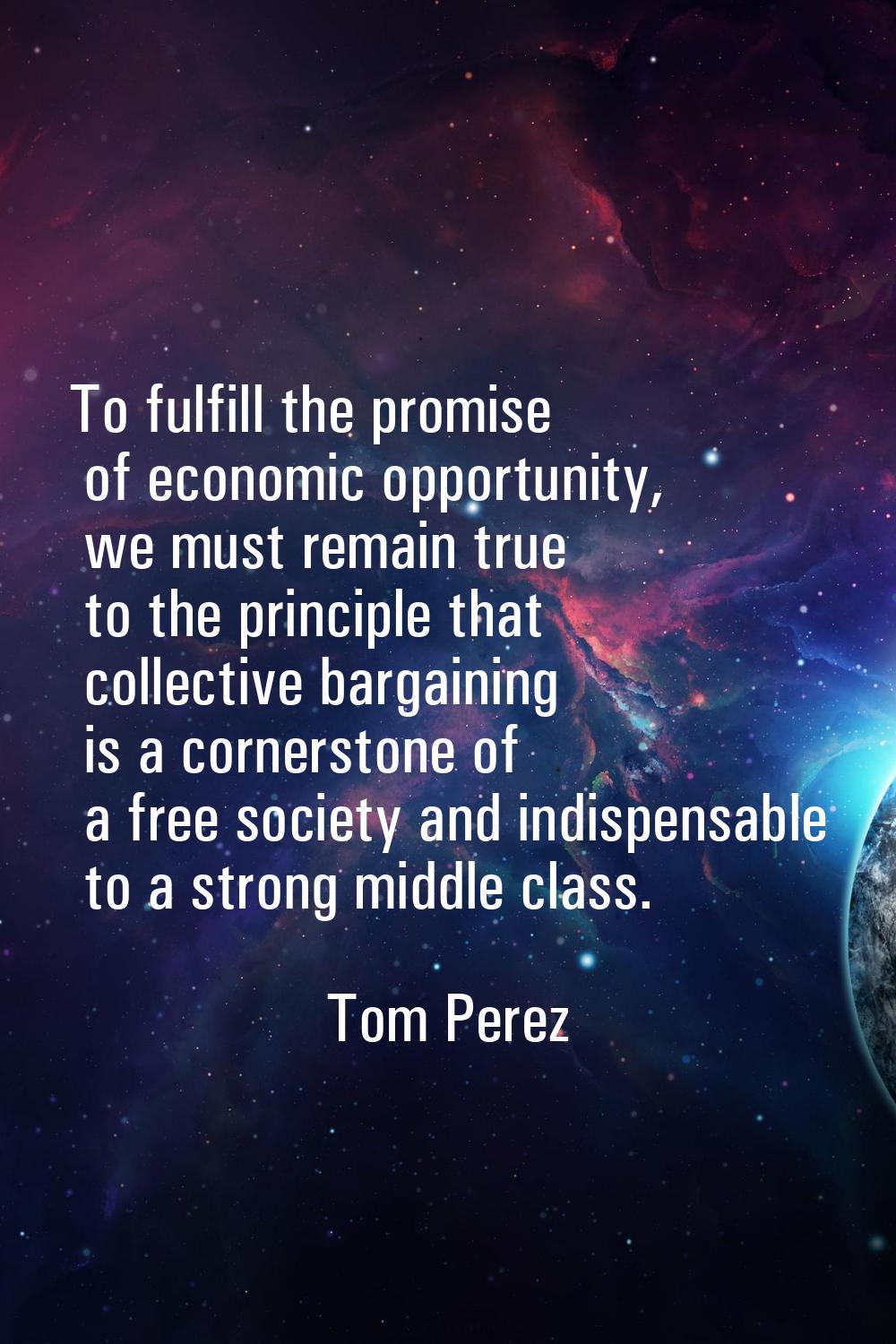 To fulfill the promise of economic opportunity, we must remain true to the principle that collectiv