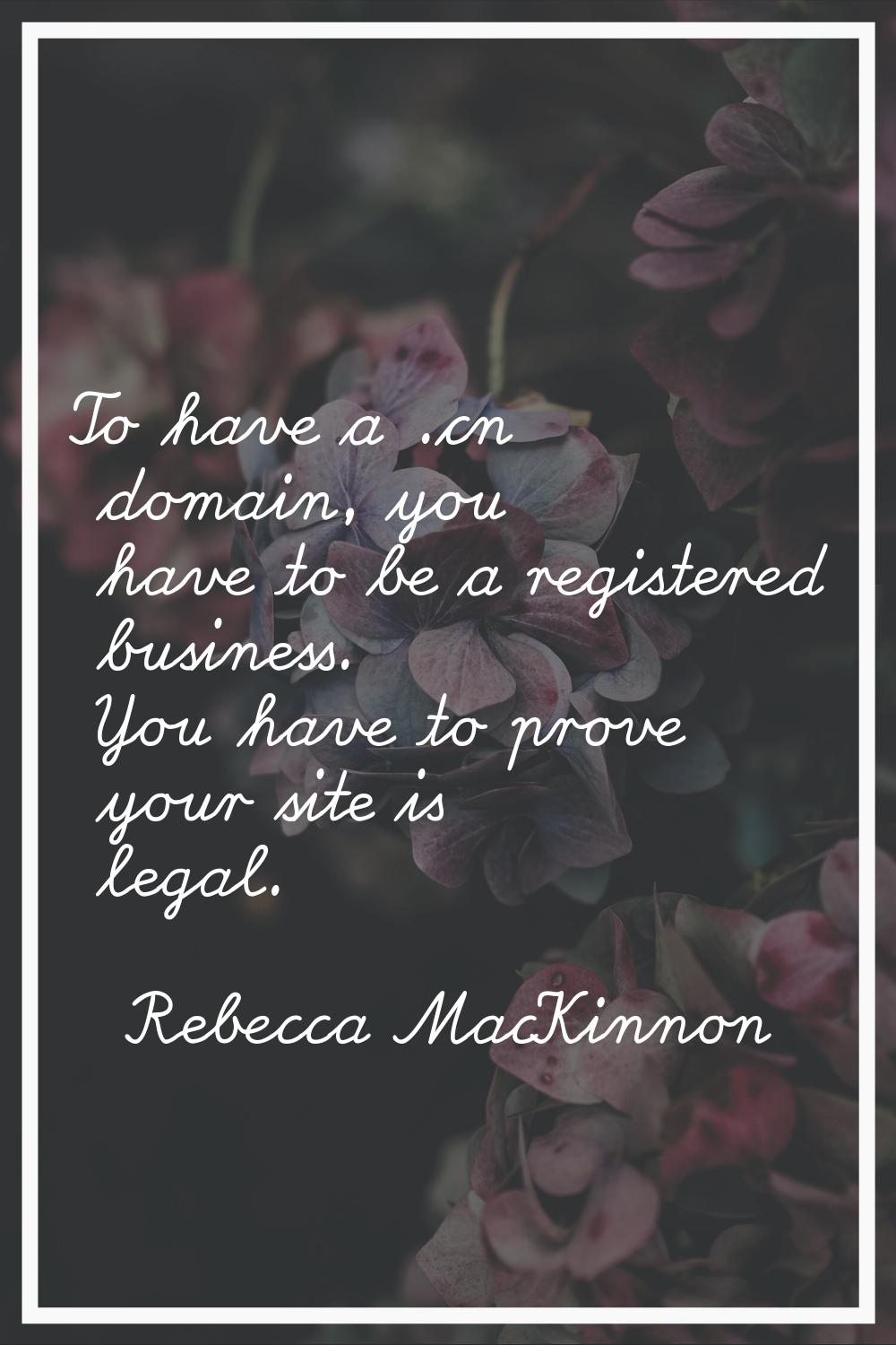 To have a .cn domain, you have to be a registered business. You have to prove your site is legal.