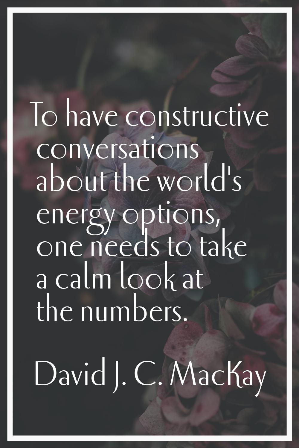 To have constructive conversations about the world's energy options, one needs to take a calm look 