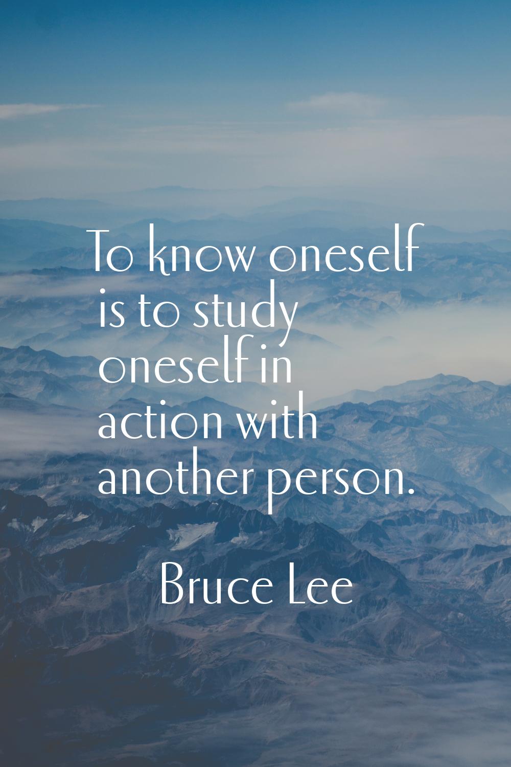 To know oneself is to study oneself in action with another person.