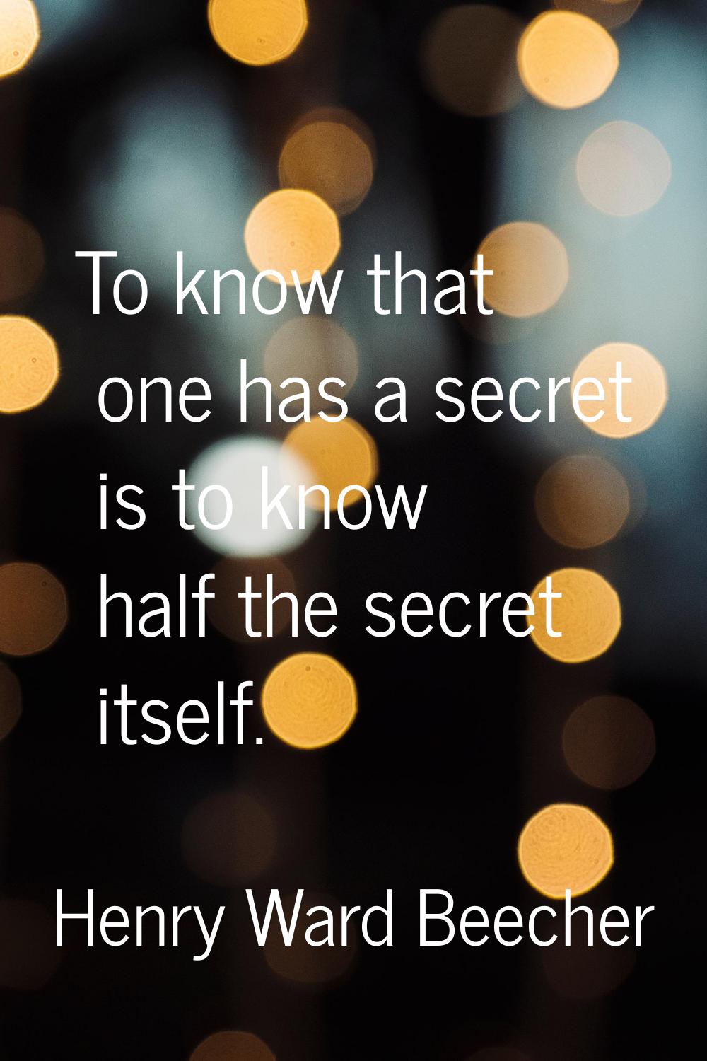 To know that one has a secret is to know half the secret itself.