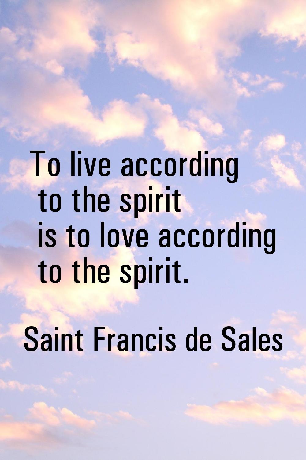 To live according to the spirit is to love according to the spirit.