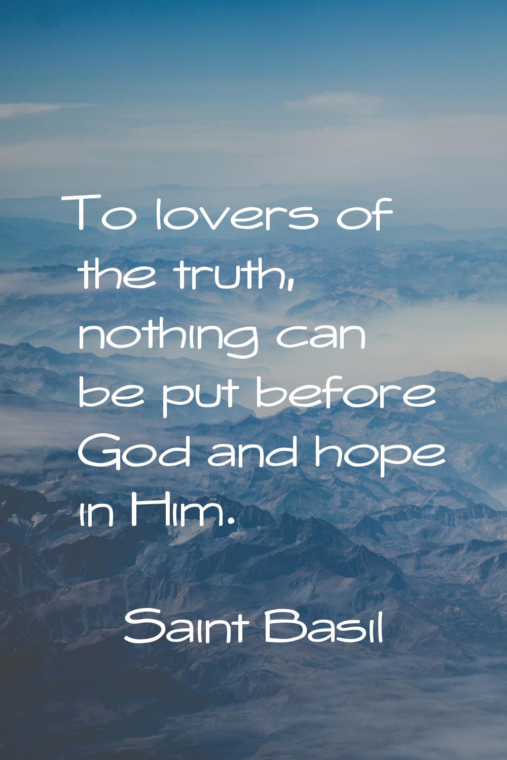 To lovers of the truth, nothing can be put before God and hope in Him.