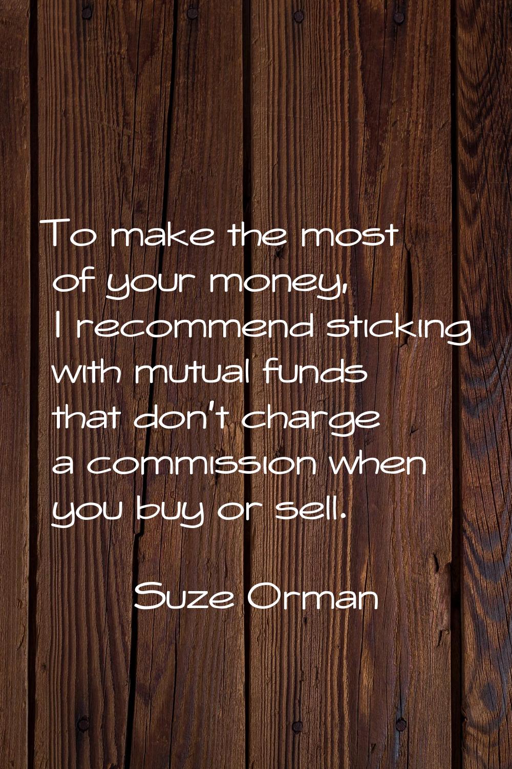 To make the most of your money, I recommend sticking with mutual funds that don't charge a commissi