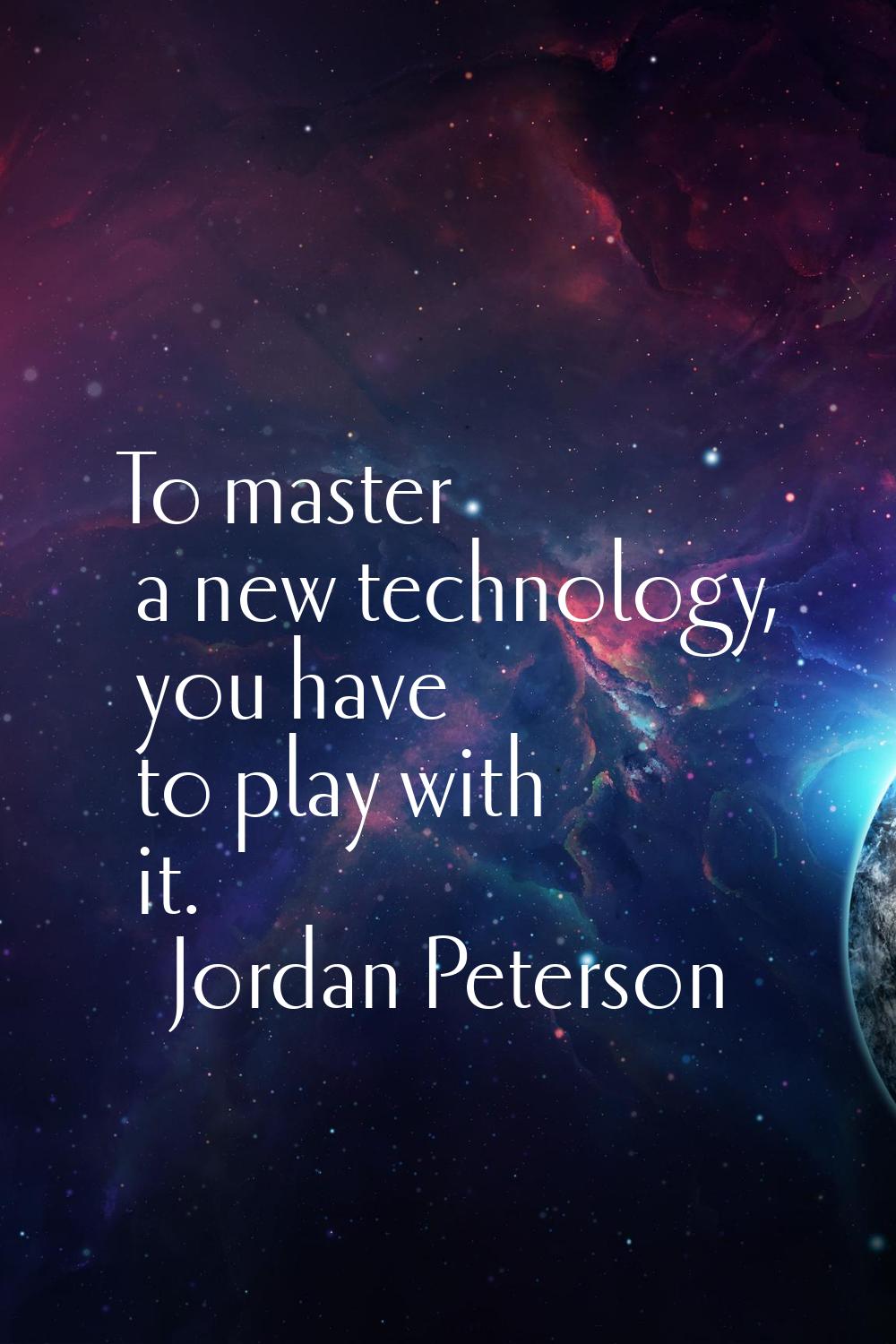 To master a new technology, you have to play with it.