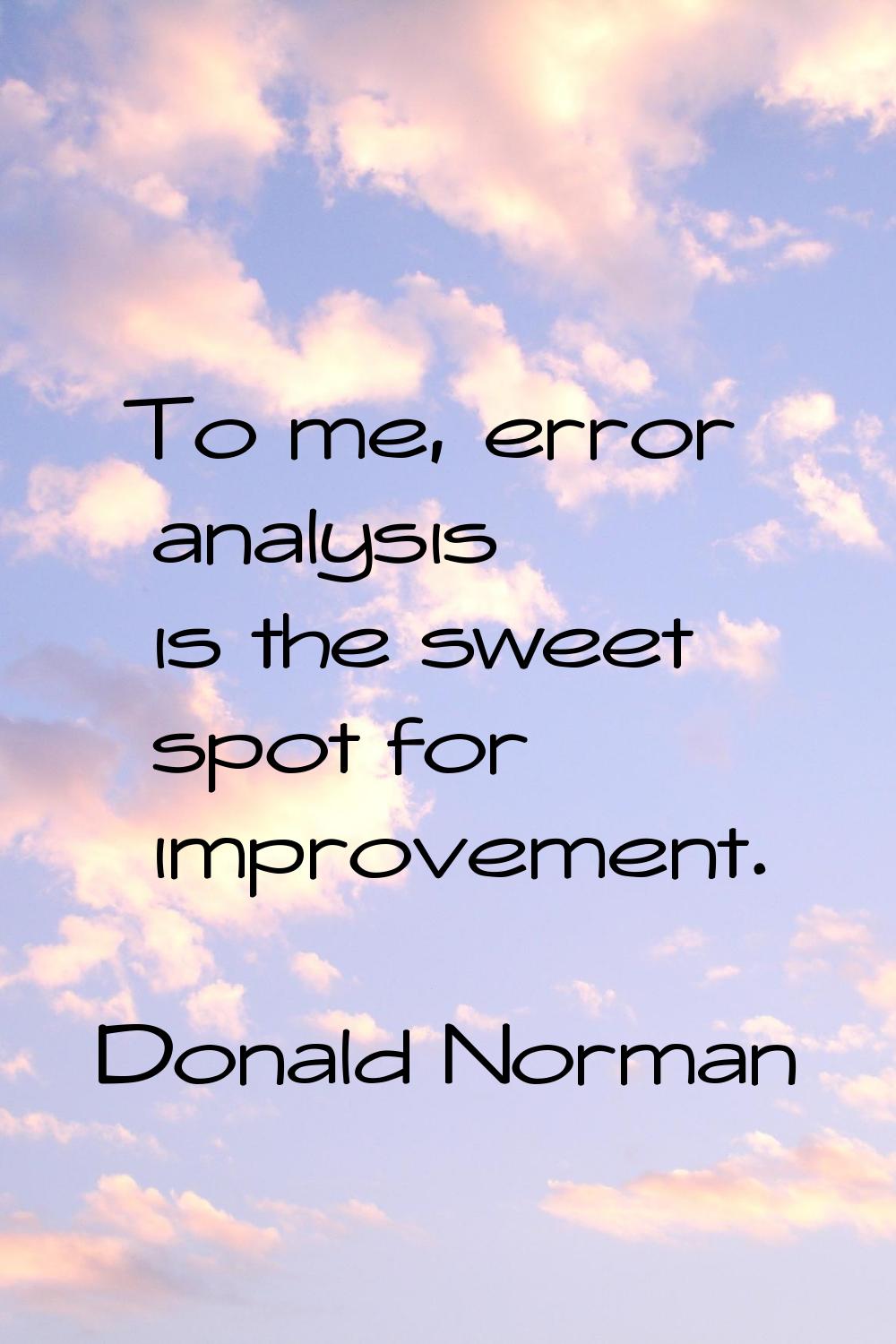 To me, error analysis is the sweet spot for improvement.