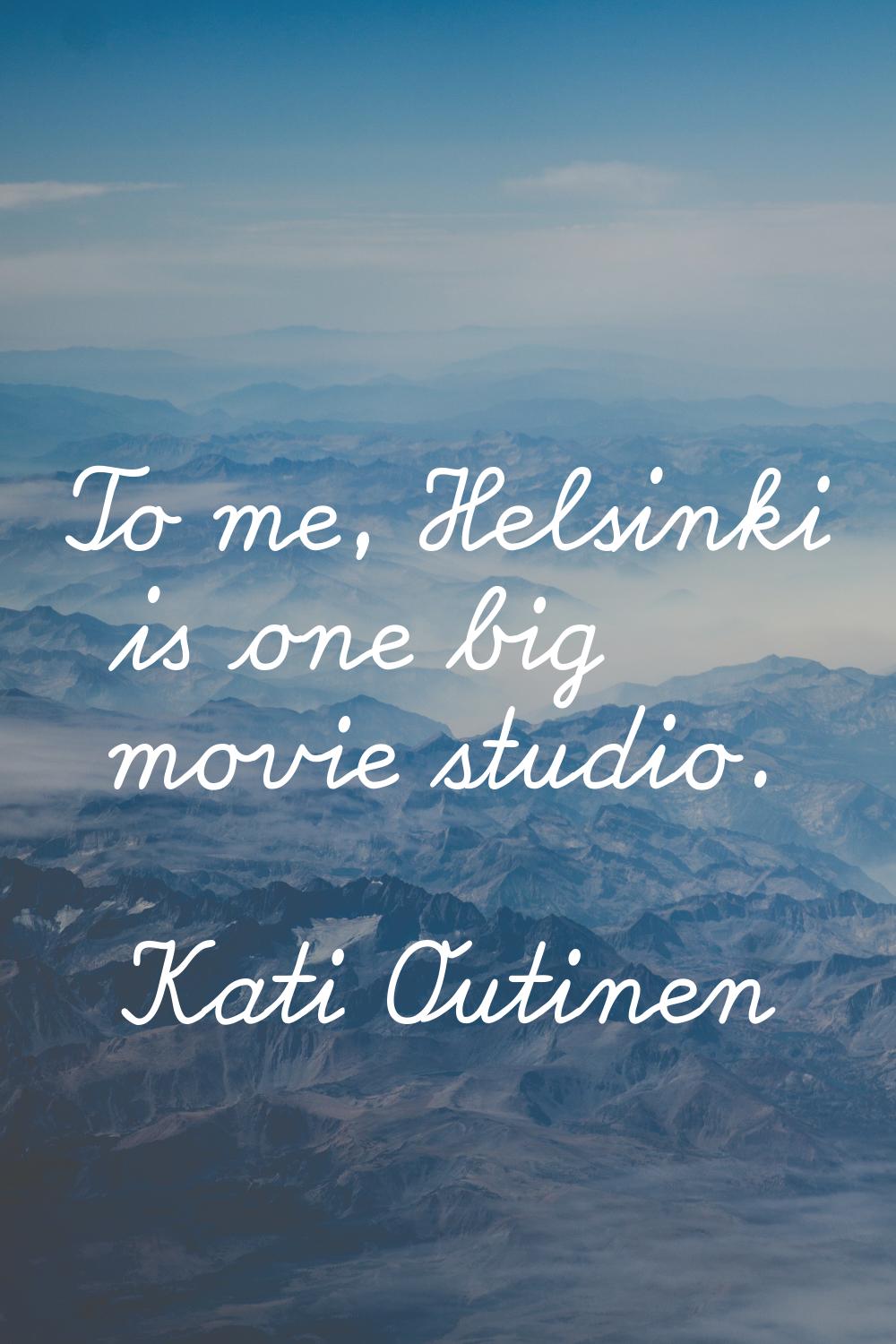 To me, Helsinki is one big movie studio.