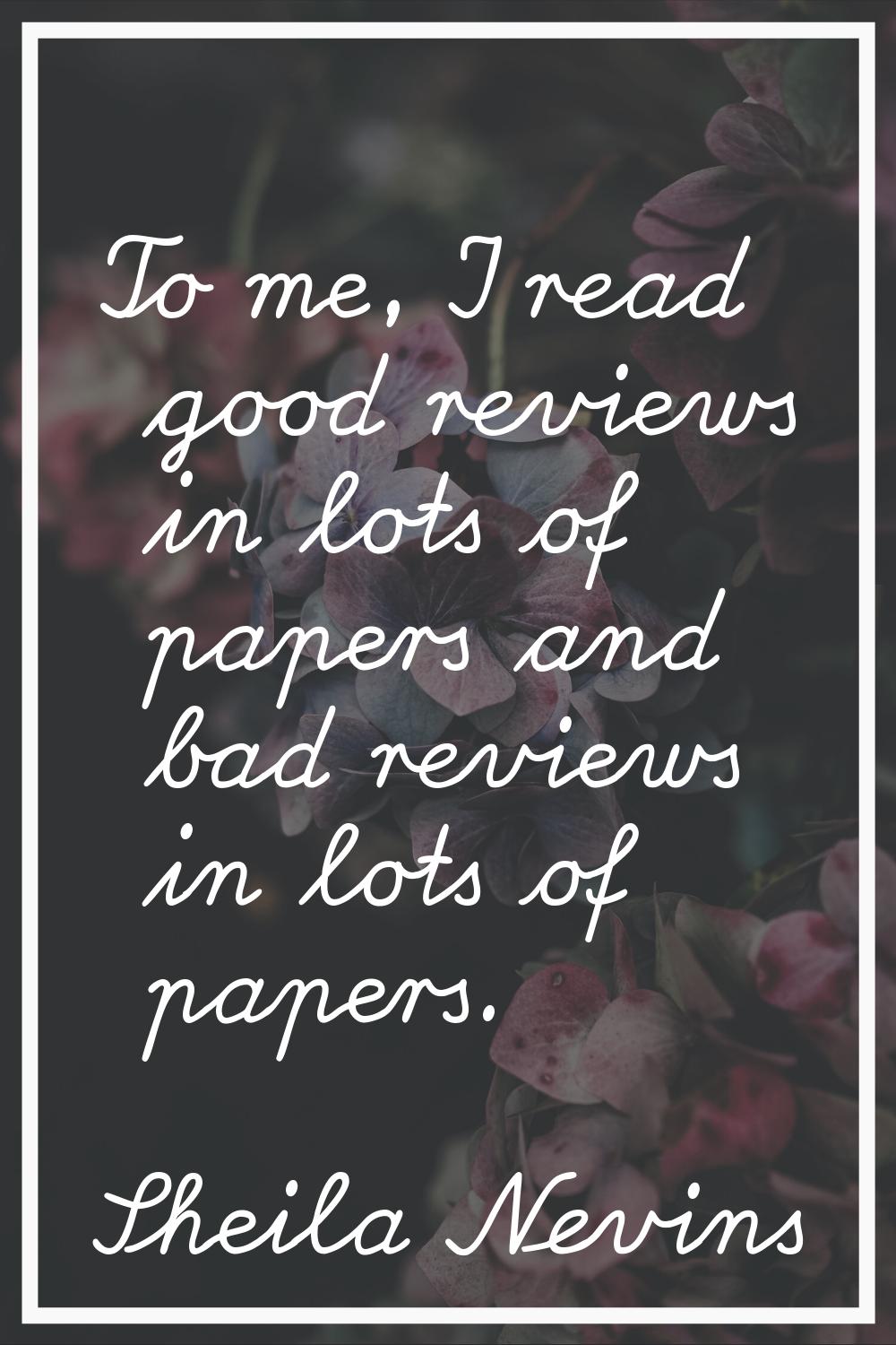 To me, I read good reviews in lots of papers and bad reviews in lots of papers.