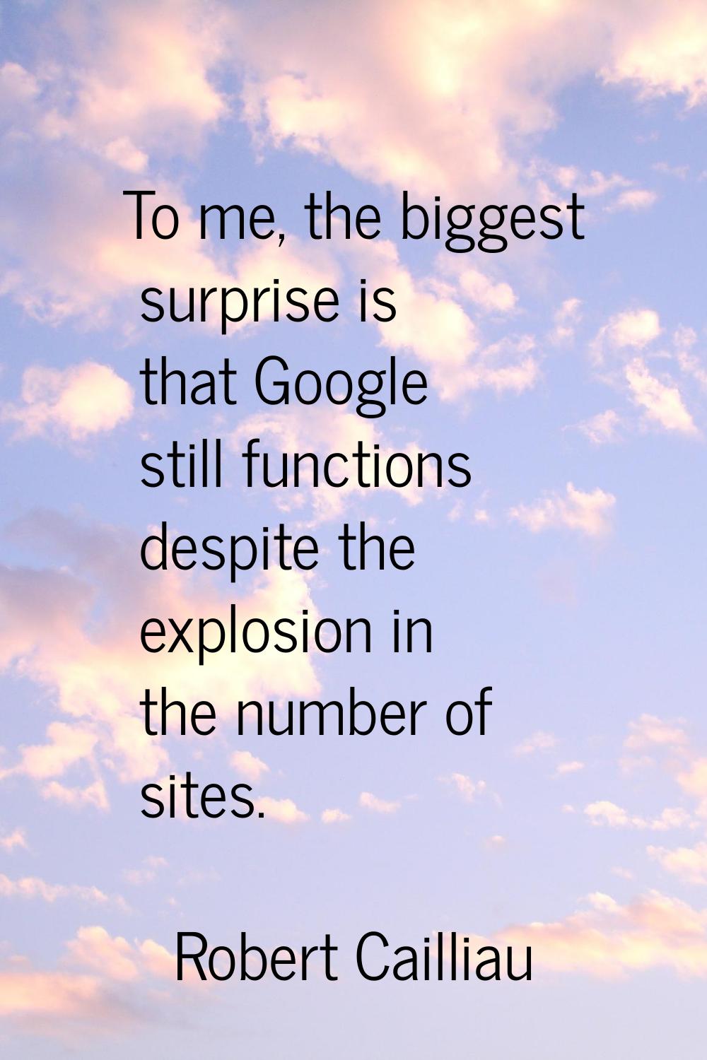 To me, the biggest surprise is that Google still functions despite the explosion in the number of s