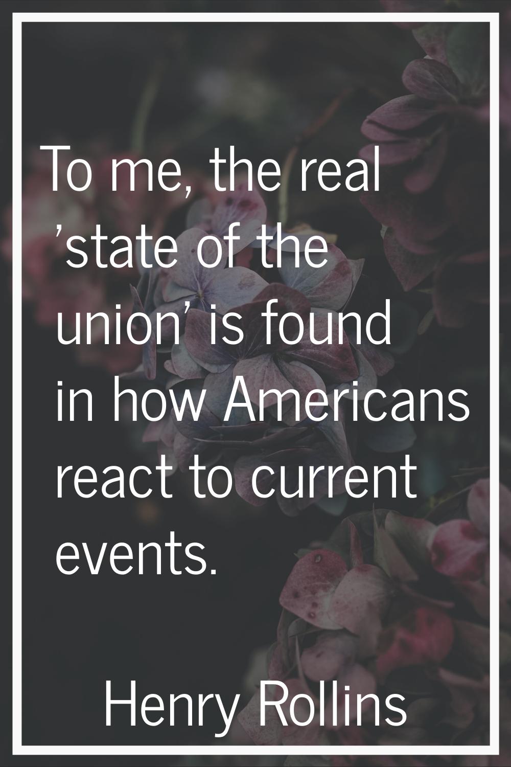 To me, the real 'state of the union' is found in how Americans react to current events.