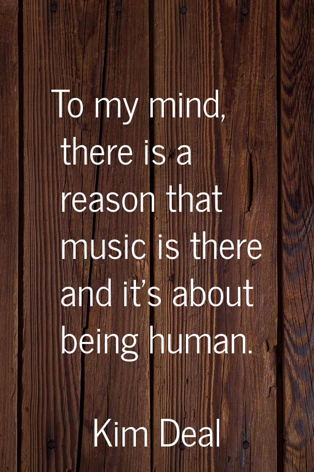 To my mind, there is a reason that music is there and it's about being human.