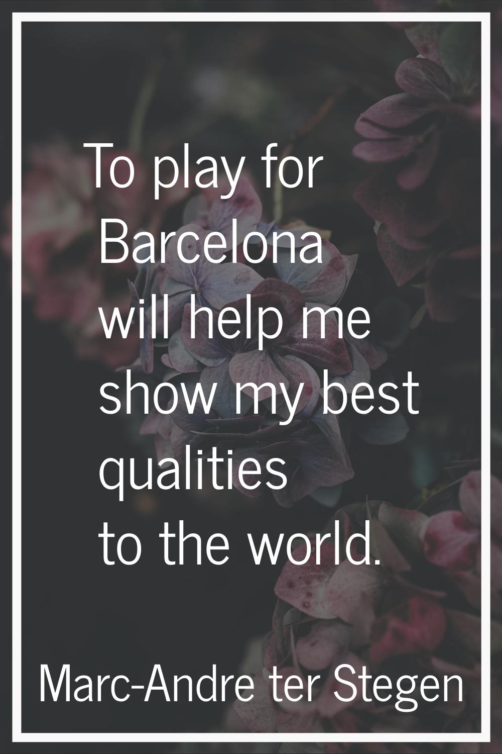 To play for Barcelona will help me show my best qualities to the world.