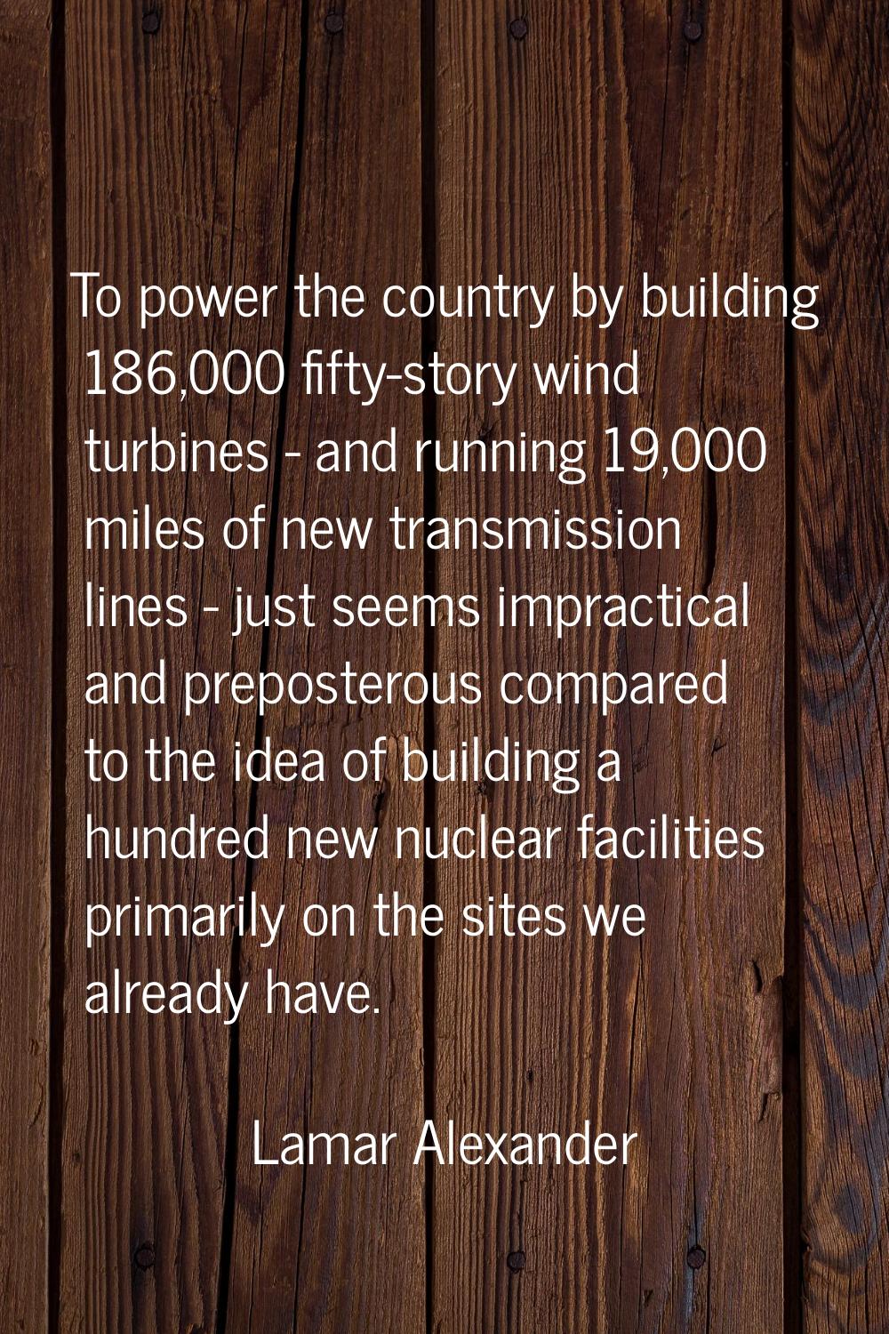 To power the country by building 186,000 fifty-story wind turbines - and running 19,000 miles of ne