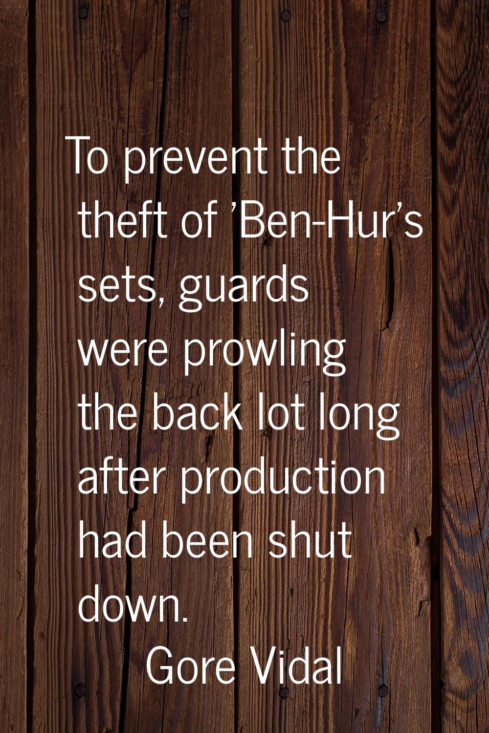 To prevent the theft of 'Ben-Hur's sets, guards were prowling the back lot long after production ha
