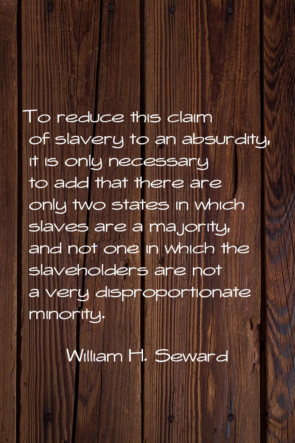 To reduce this claim of slavery to an absurdity, it is only necessary to add that there are only tw