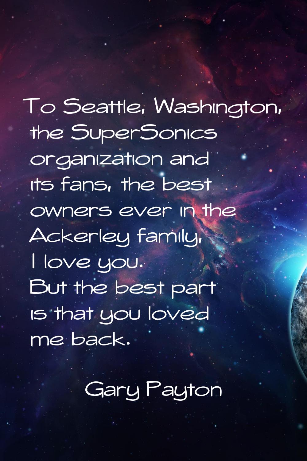To Seattle, Washington, the SuperSonics organization and its fans, the best owners ever in the Acke