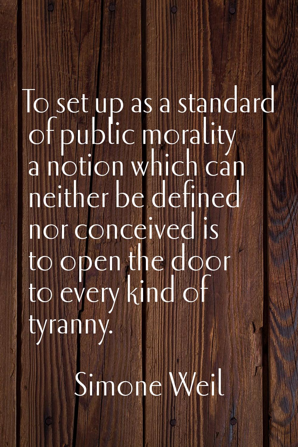 To set up as a standard of public morality a notion which can neither be defined nor conceived is t