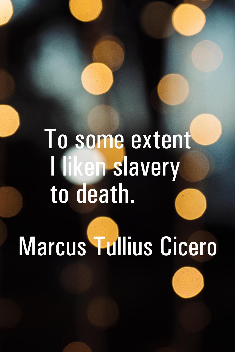 To some extent I liken slavery to death.