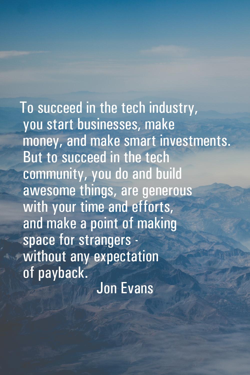 To succeed in the tech industry, you start businesses, make money, and make smart investments. But 