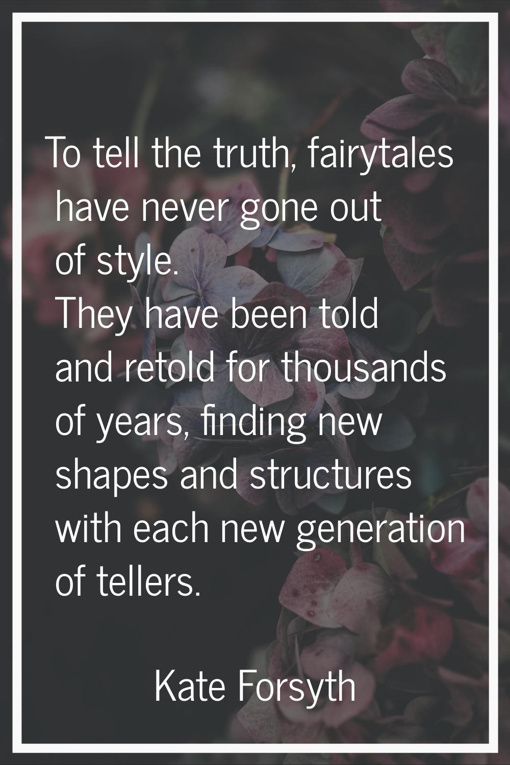 To tell the truth, fairytales have never gone out of style. They have been told and retold for thou