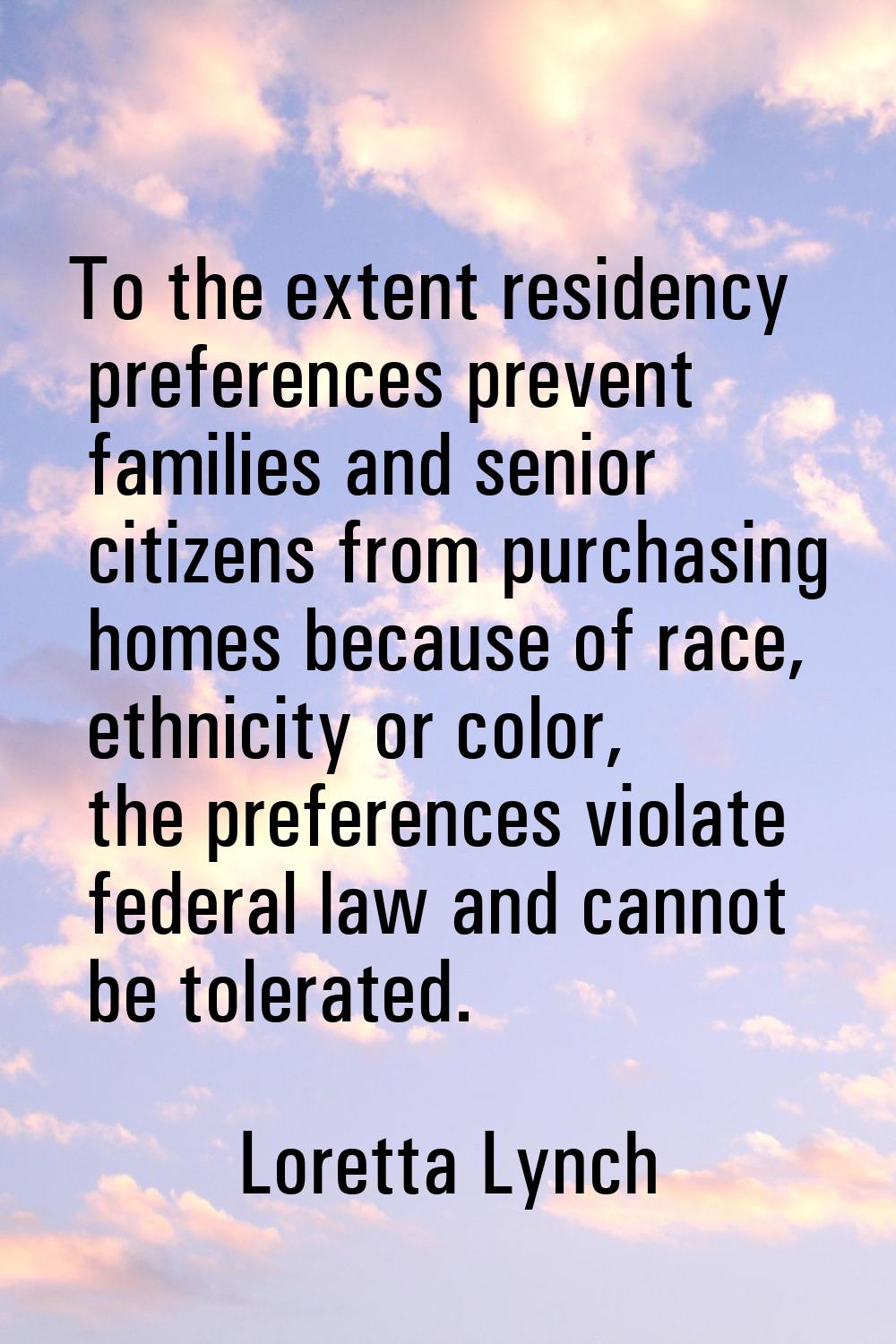 To the extent residency preferences prevent families and senior citizens from purchasing homes beca