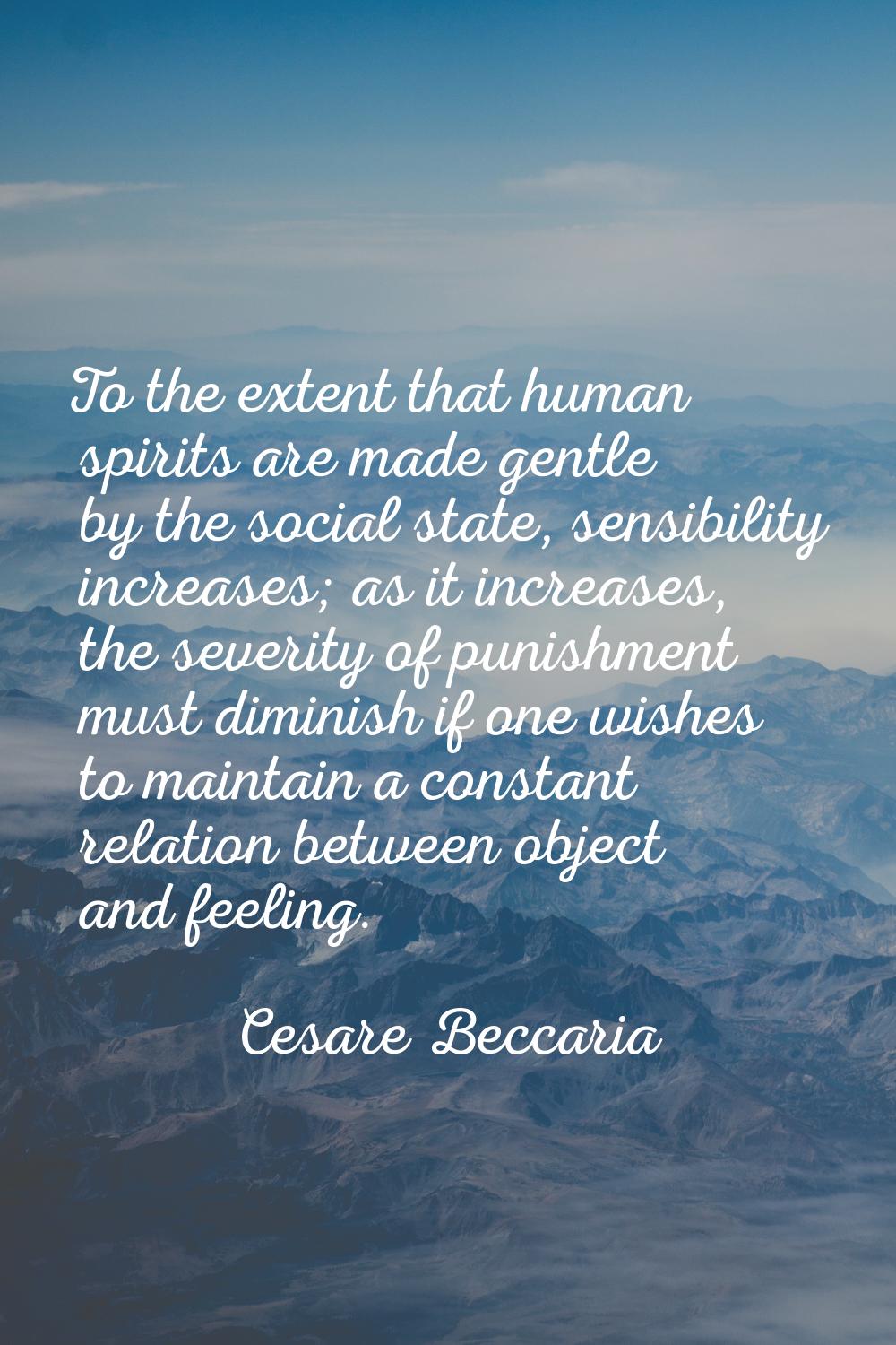 To the extent that human spirits are made gentle by the social state, sensibility increases; as it 