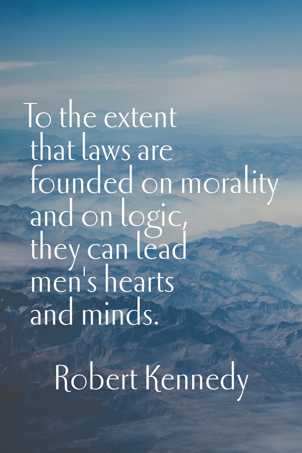 To the extent that laws are founded on morality and on logic, they can lead men's hearts and minds.