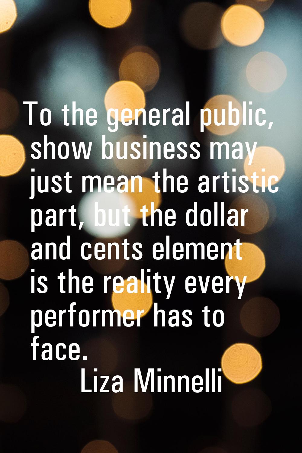 To the general public, show business may just mean the artistic part, but the dollar and cents elem
