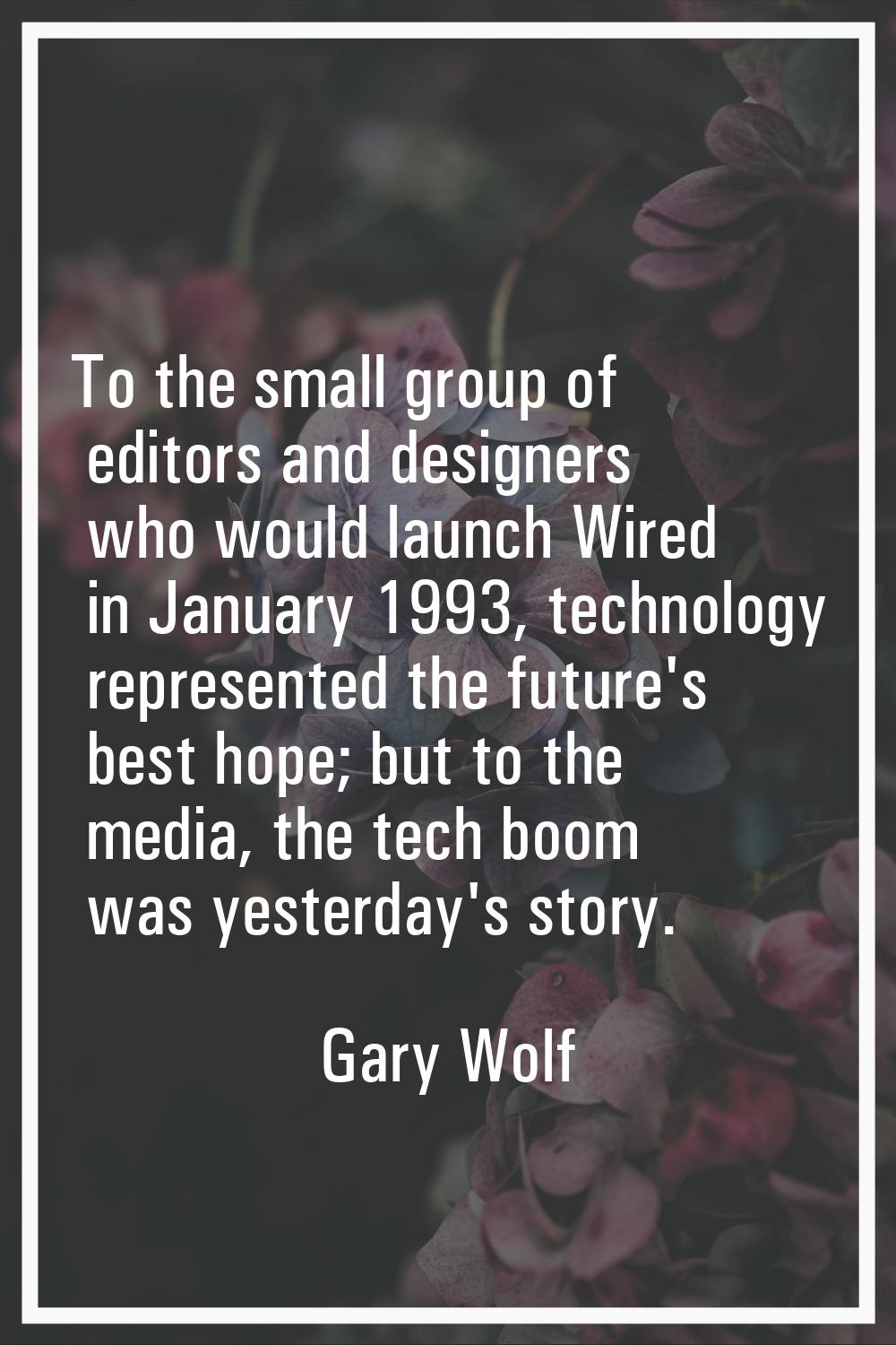 To the small group of editors and designers who would launch Wired in January 1993, technology repr