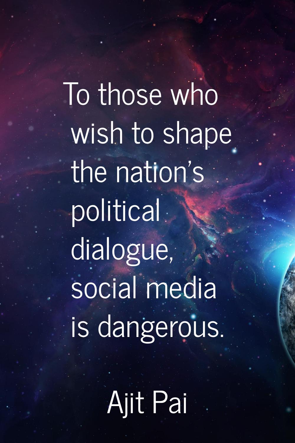 To those who wish to shape the nation's political dialogue, social media is dangerous.