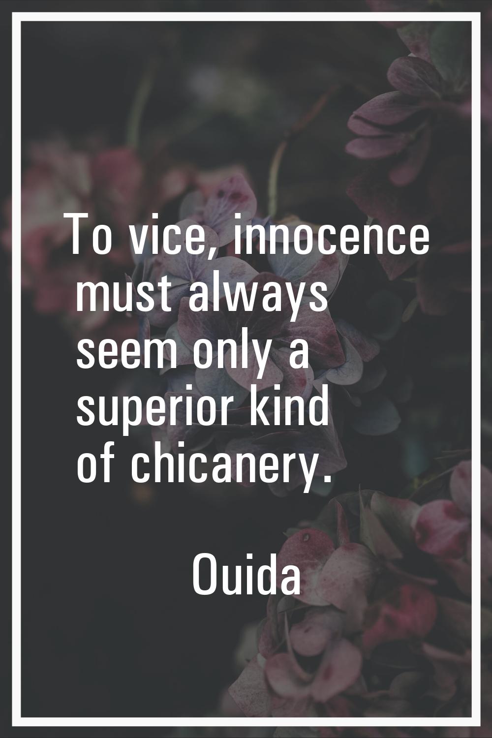 To vice, innocence must always seem only a superior kind of chicanery.