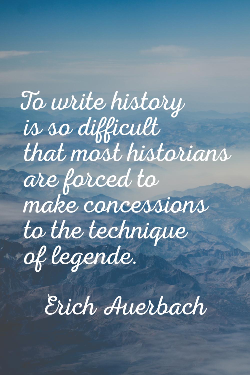 To write history is so difficult that most historians are forced to make concessions to the techniq