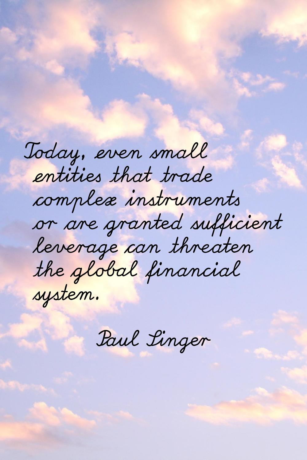 Today, even small entities that trade complex instruments or are granted sufficient leverage can th
