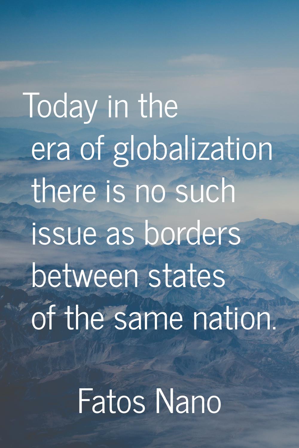 Today in the era of globalization there is no such issue as borders between states of the same nati