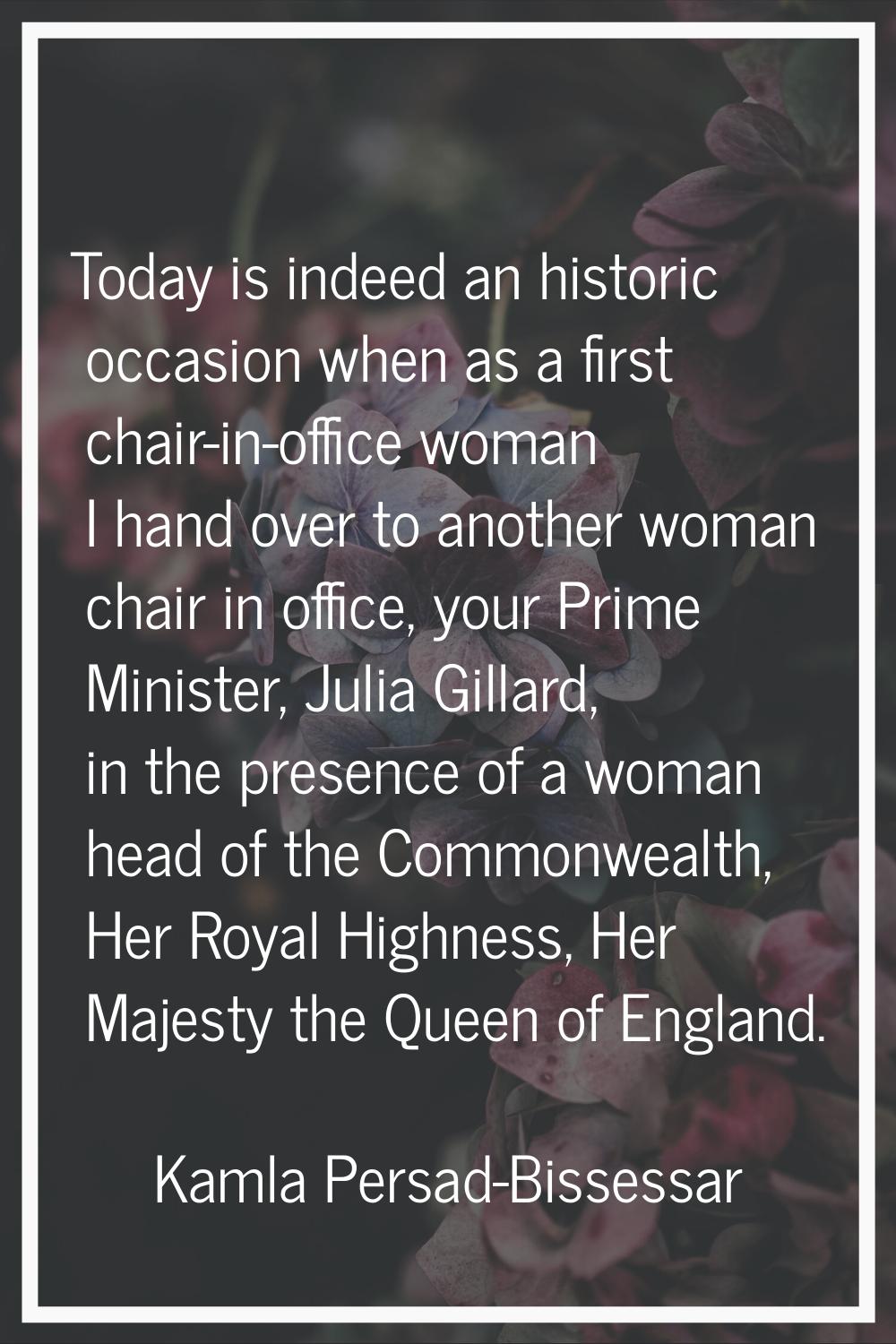 Today is indeed an historic occasion when as a first chair-in-office woman I hand over to another w