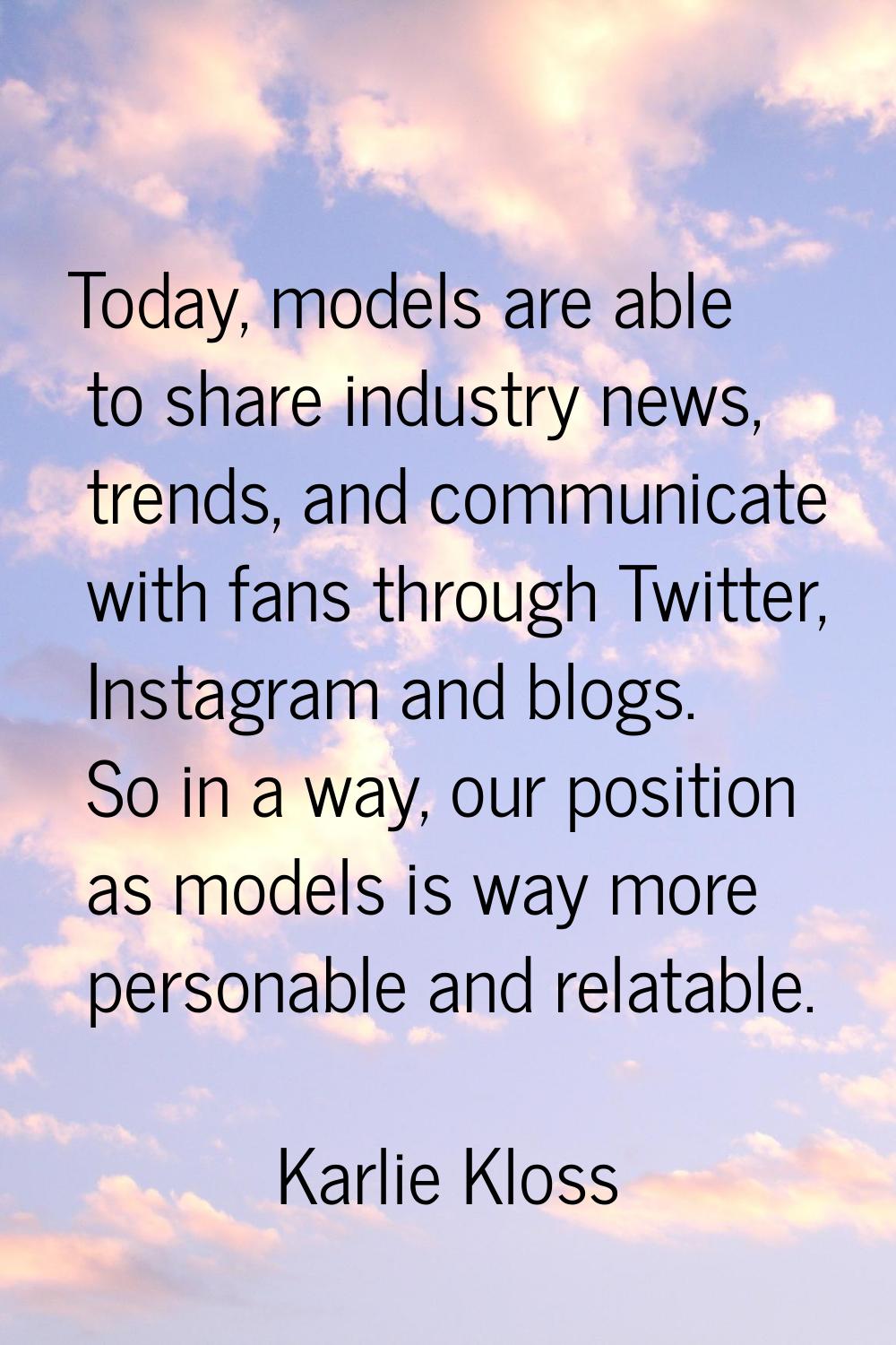 Today, models are able to share industry news, trends, and communicate with fans through Twitter, I