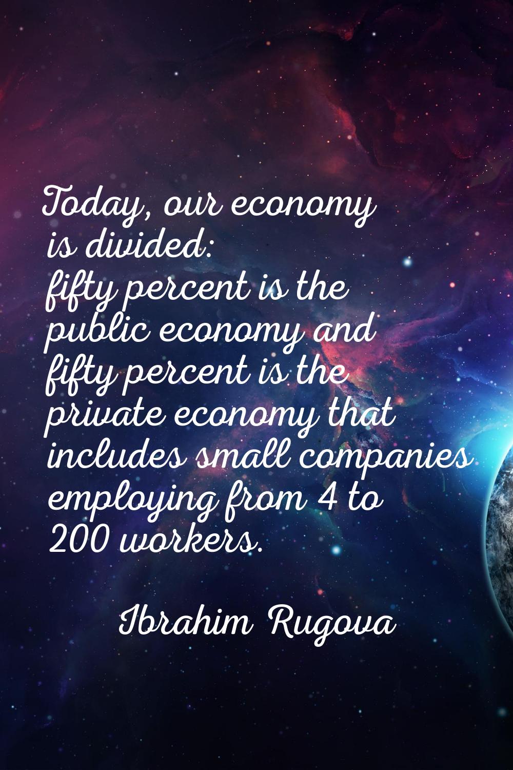 Today, our economy is divided: fifty percent is the public economy and fifty percent is the private