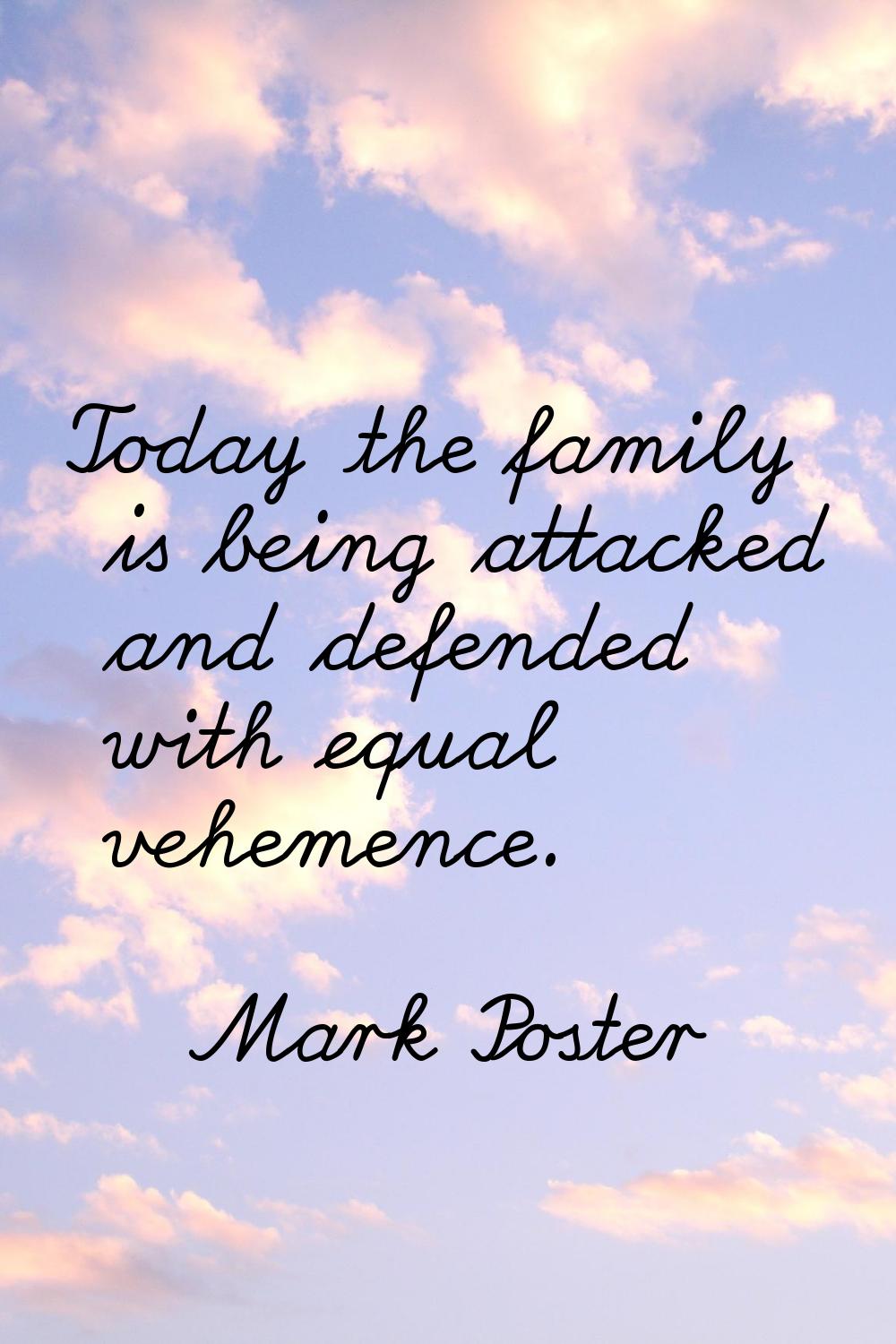 Today the family is being attacked and defended with equal vehemence.