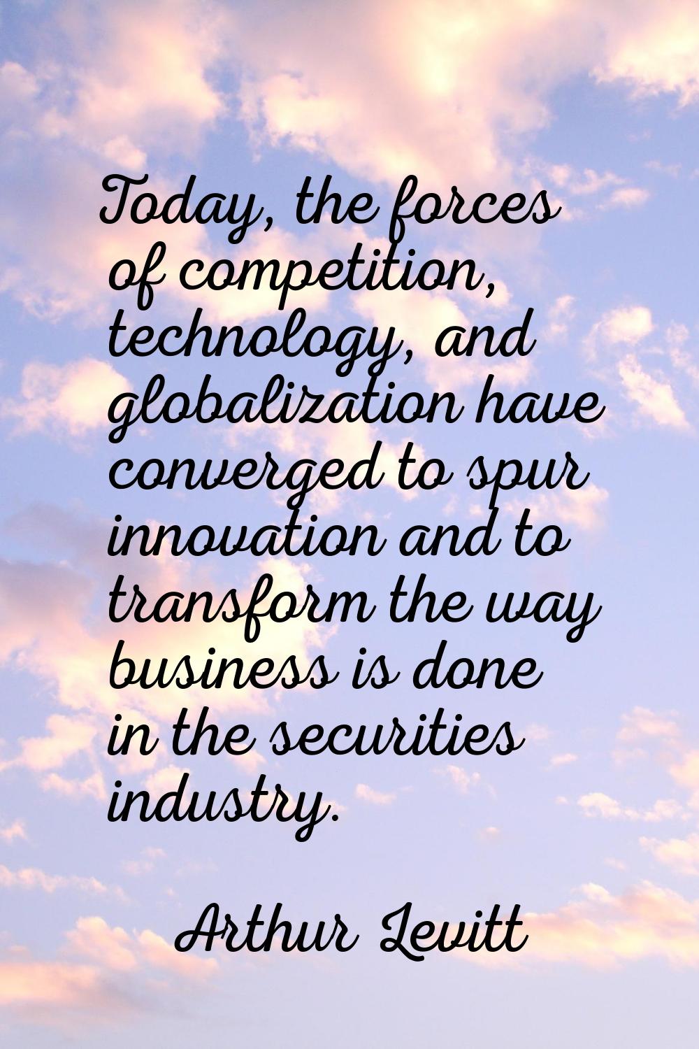 Today, the forces of competition, technology, and globalization have converged to spur innovation a