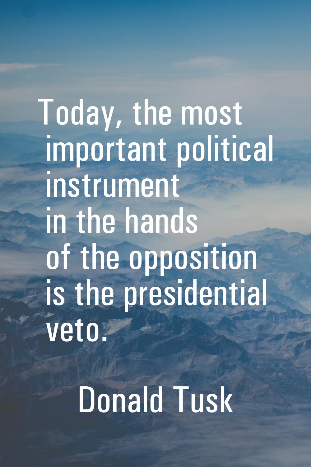 Today, the most important political instrument in the hands of the opposition is the presidential v