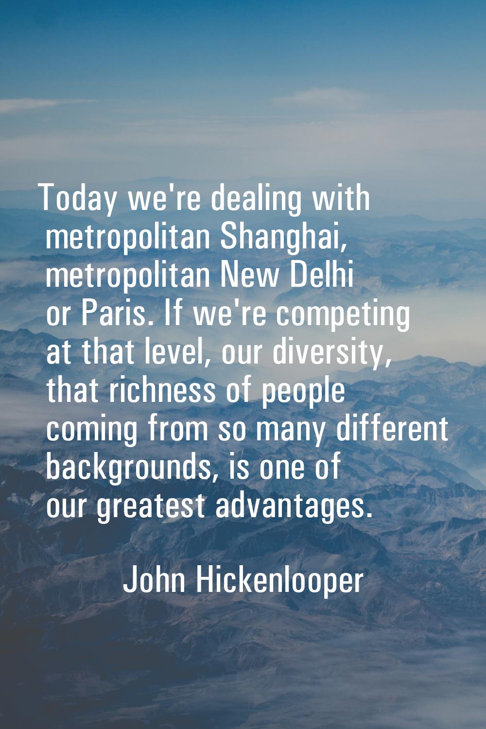 Today we're dealing with metropolitan Shanghai, metropolitan New Delhi or Paris. If we're competing