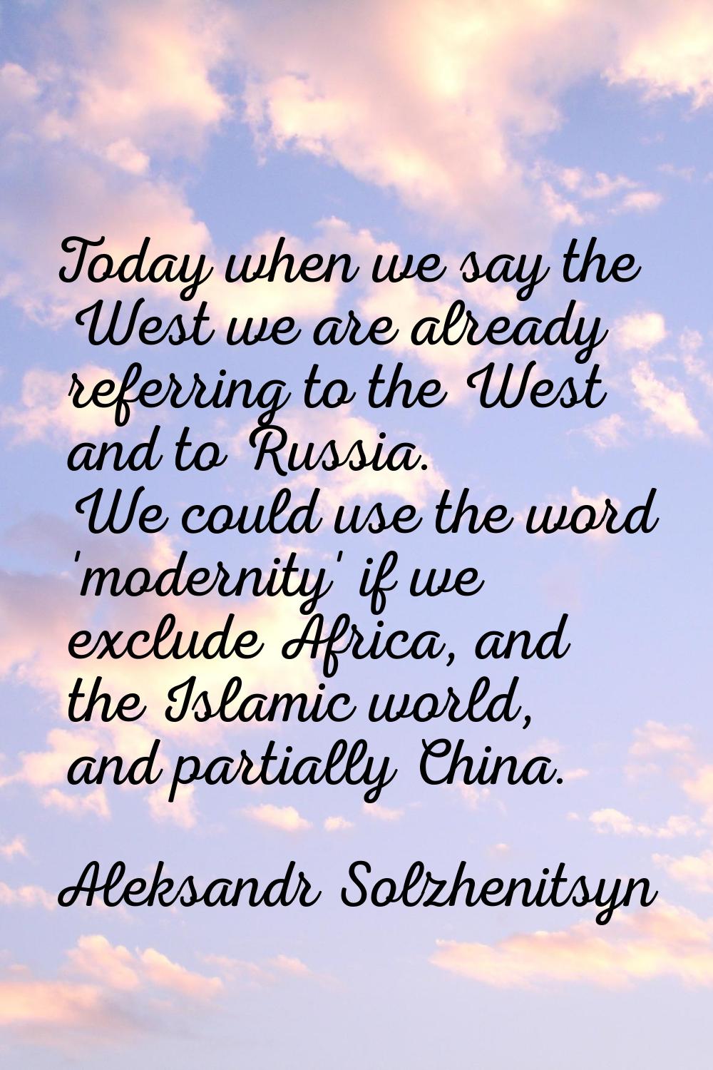 Today when we say the West we are already referring to the West and to Russia. We could use the wor