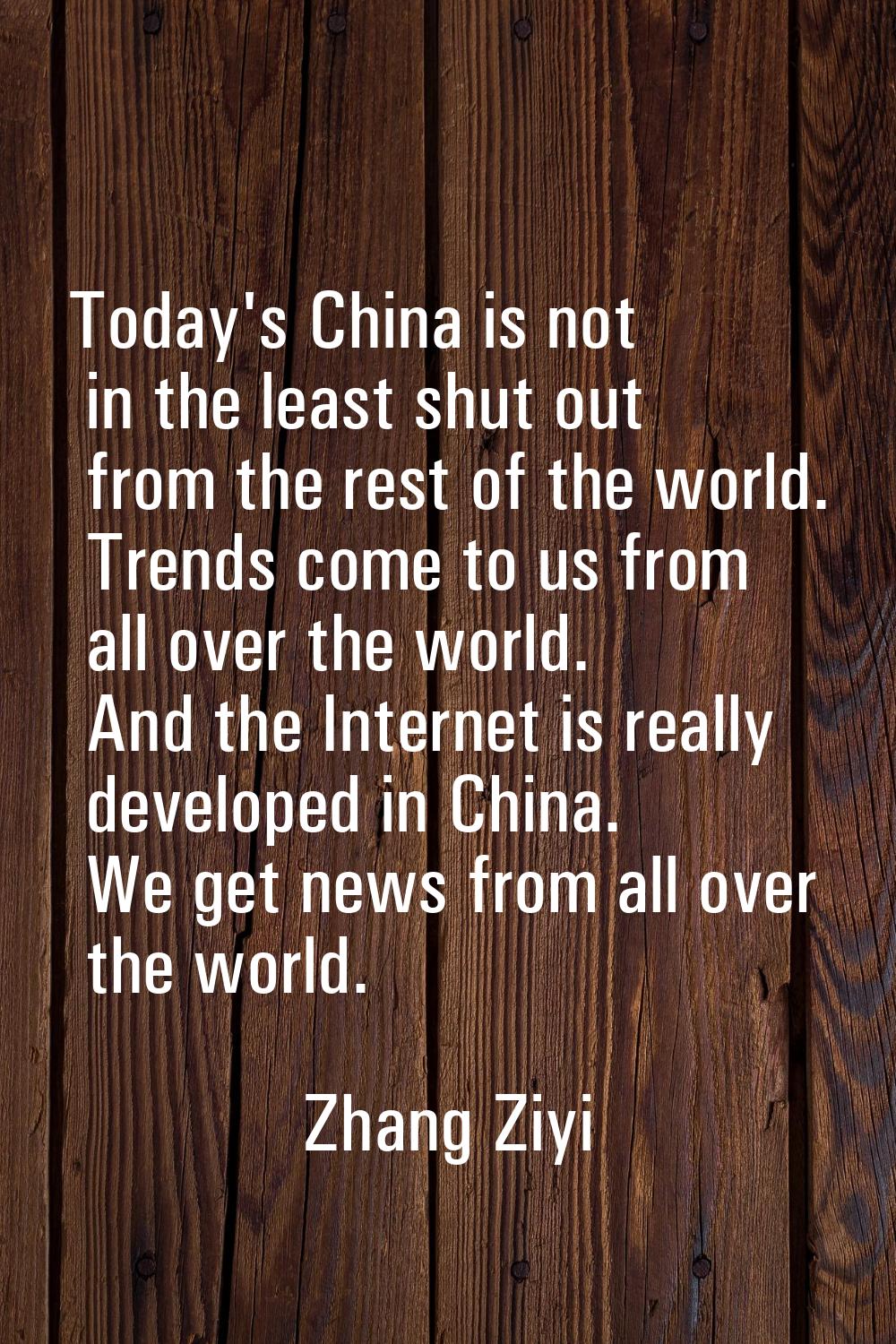 Today's China is not in the least shut out from the rest of the world. Trends come to us from all o