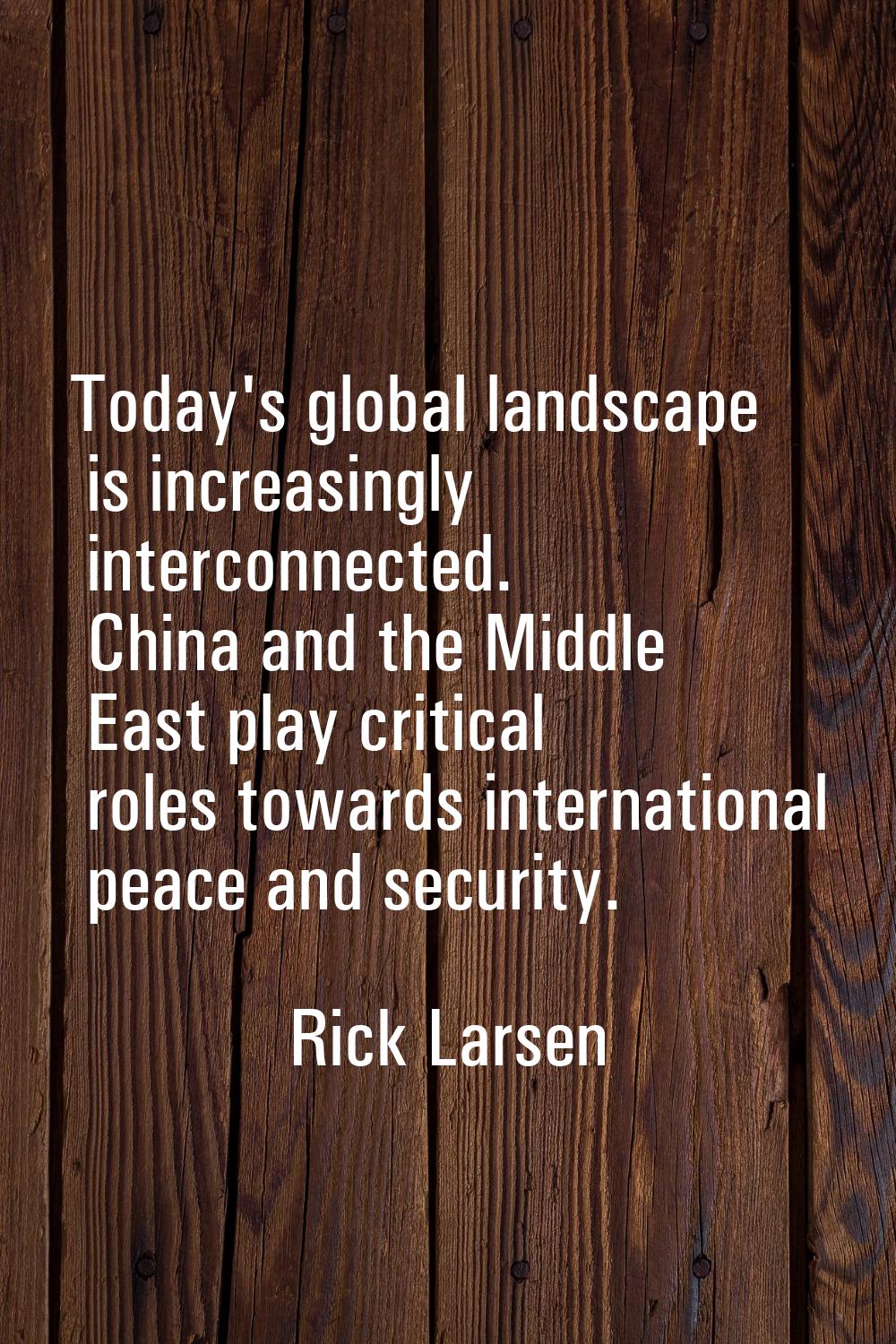 Today's global landscape is increasingly interconnected. China and the Middle East play critical ro