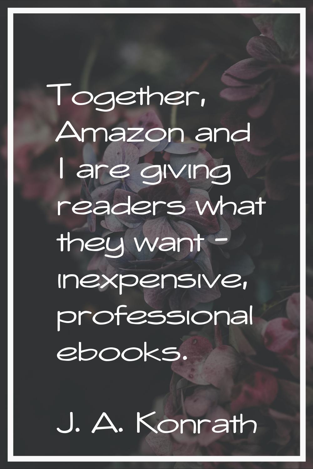Together, Amazon and I are giving readers what they want - inexpensive, professional ebooks.