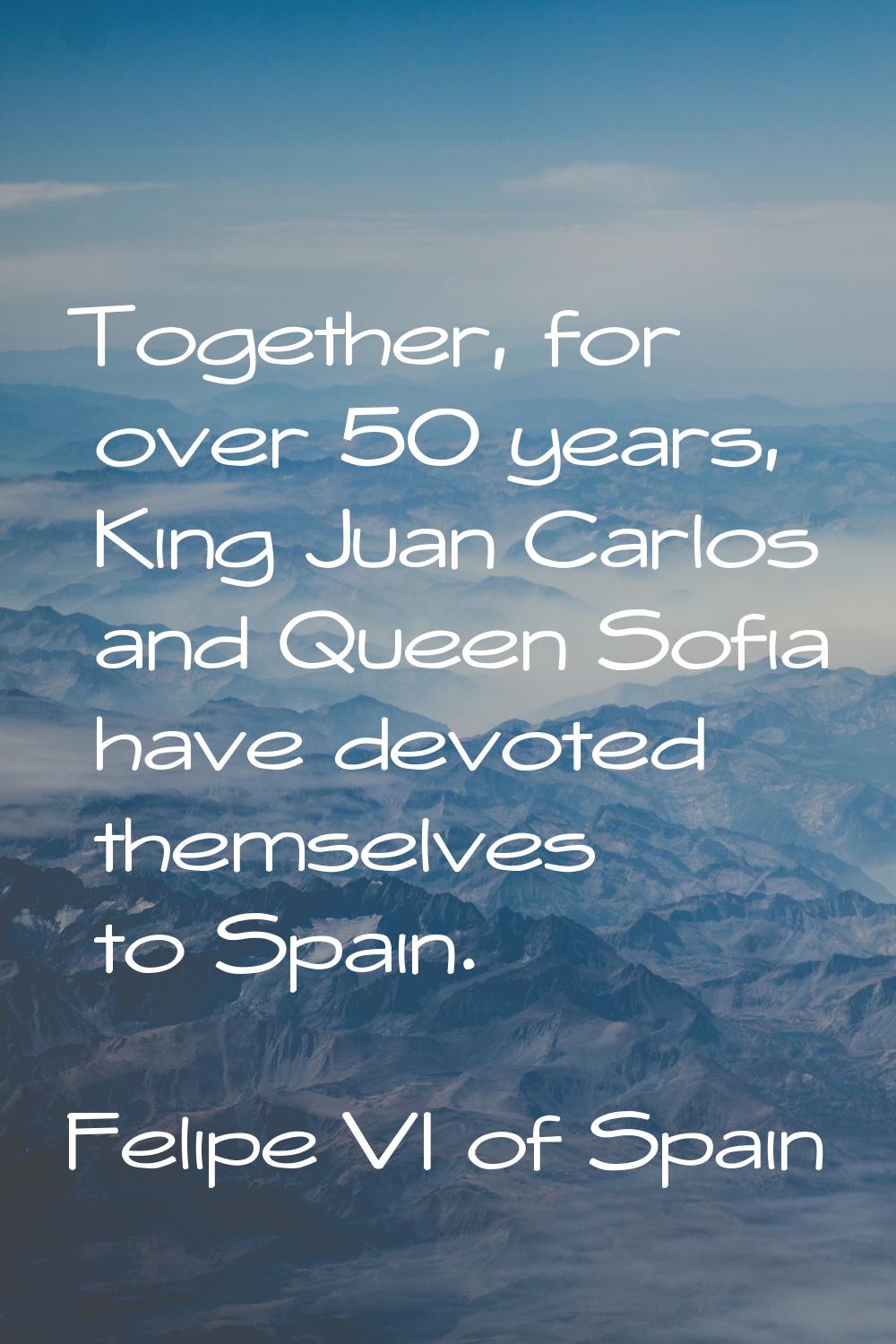 Together, for over 50 years, King Juan Carlos and Queen Sofia have devoted themselves to Spain.