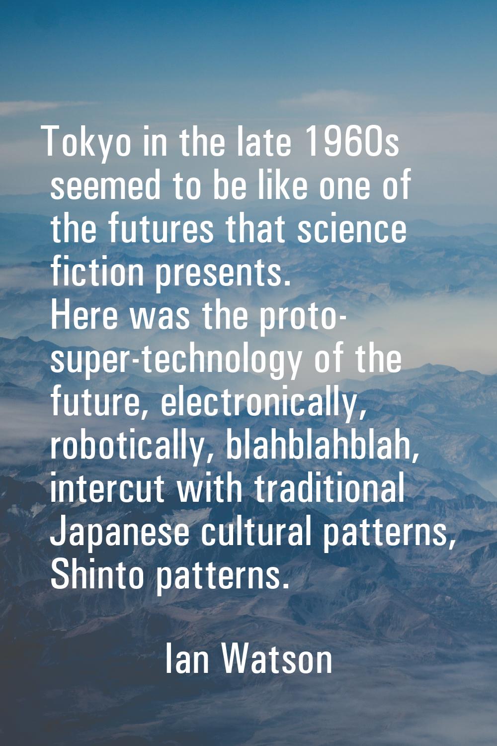 Tokyo in the late 1960s seemed to be like one of the futures that science fiction presents. Here wa