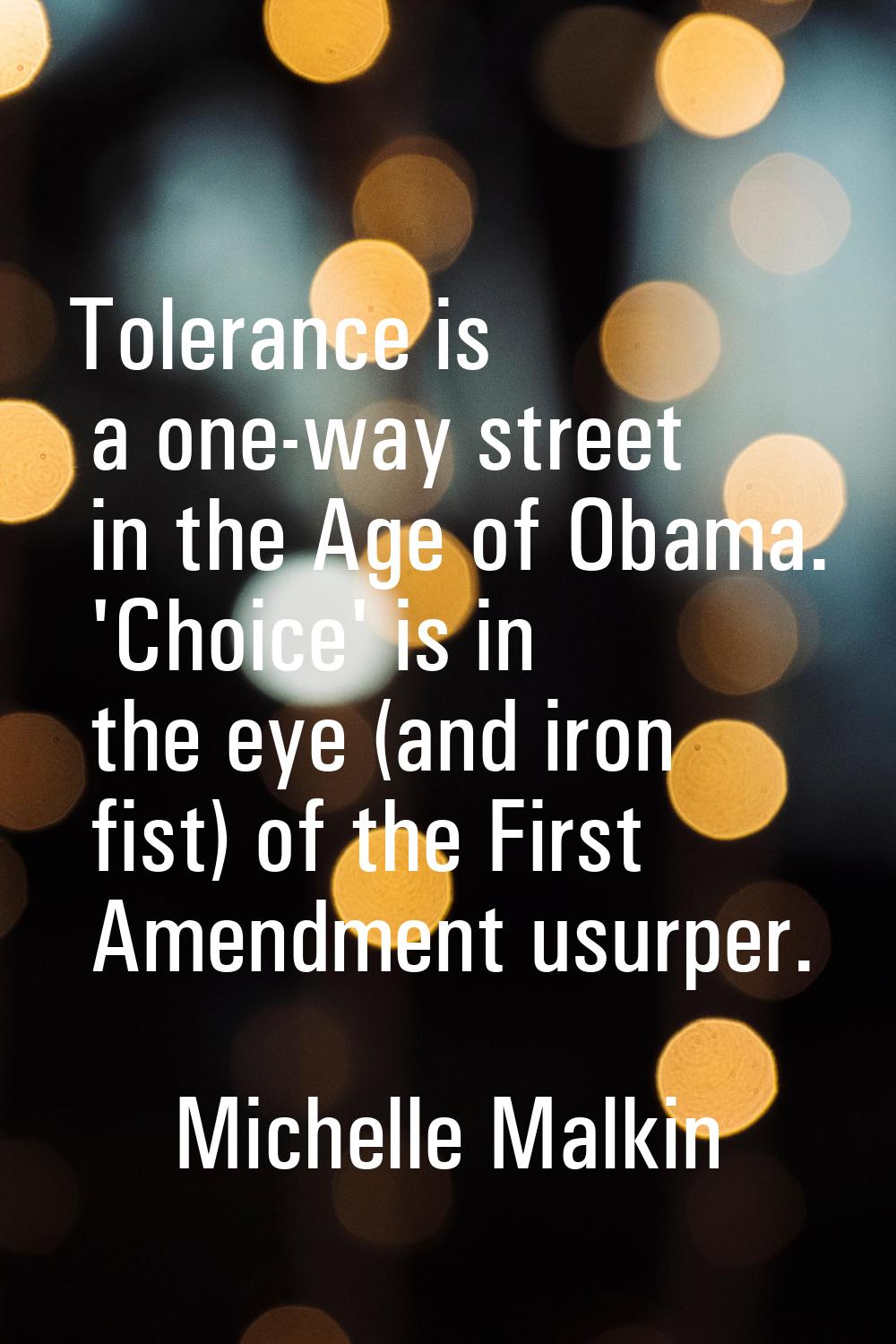 Tolerance is a one-way street in the Age of Obama. 'Choice' is in the eye (and iron fist) of the Fi