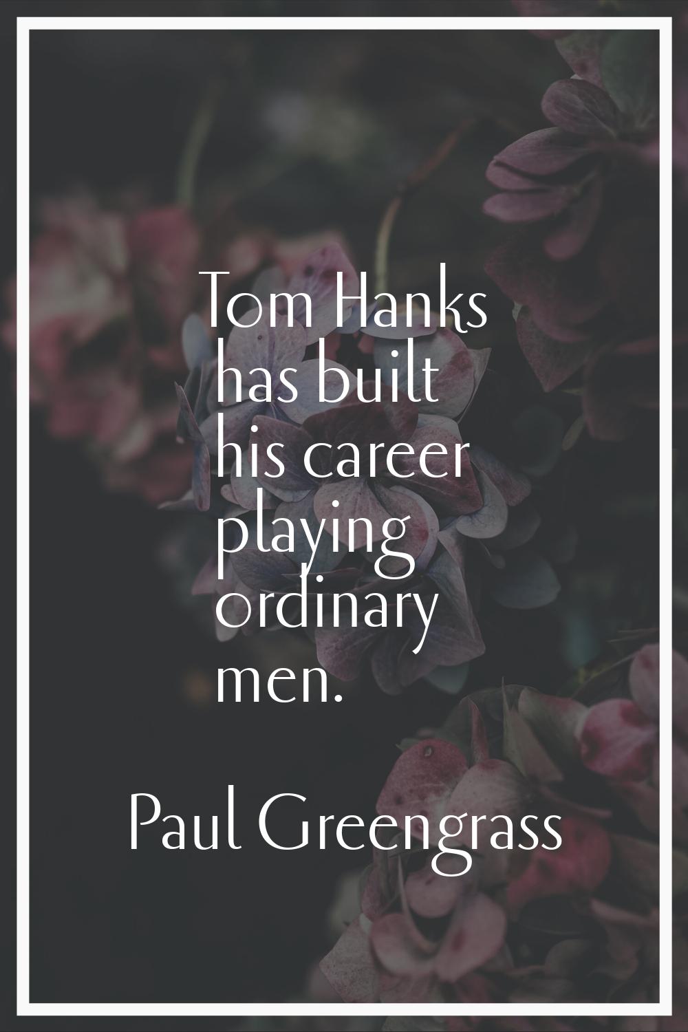 Tom Hanks has built his career playing ordinary men.