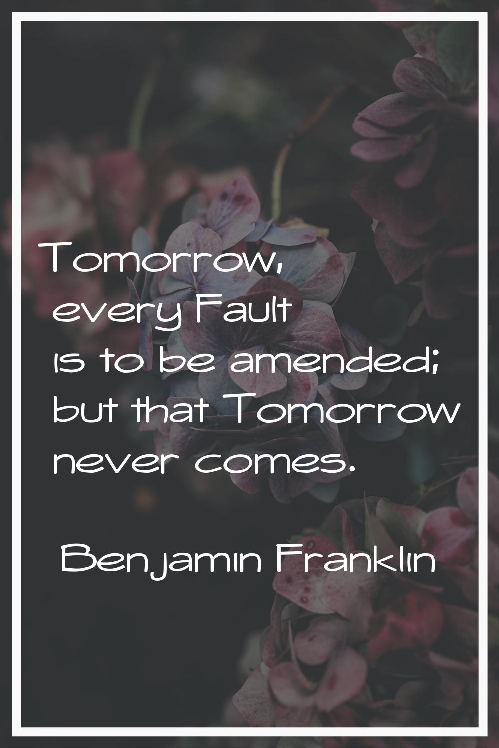 Tomorrow, every Fault is to be amended; but that Tomorrow never comes.